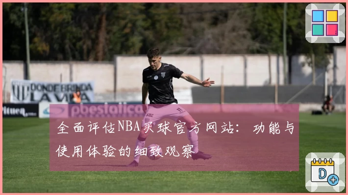 全面评估NBA买球官方网站：功能与使用体验的细致观察