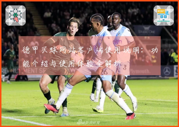 德甲买球网站客户端使用说明：功能介绍与使用体验全解析